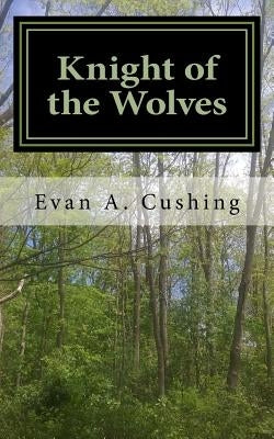 Knight of the Wolves by Cushing, Evan a.