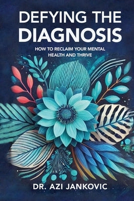 Defying the Diagnosis: How to Reclaim Your Mental Health and Thrive by Jankovic, Azi