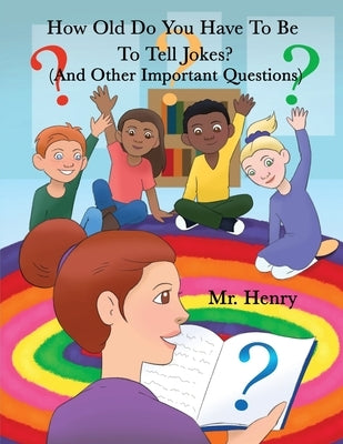 How Old Do You Have to Be to Tell Jokes?: (And Other Important Questions) by Mr Henry
