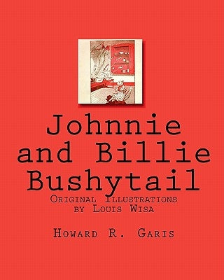 Johnnie and Billie Bushytail: Original Illustrations by Louis Wisa by Garis, Howard R.