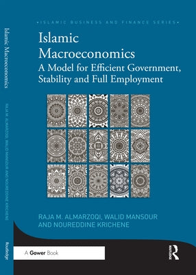 Islamic Macroeconomics: A Model for Efficient Government, Stability and Full Employment by Almarzoqi, Raja