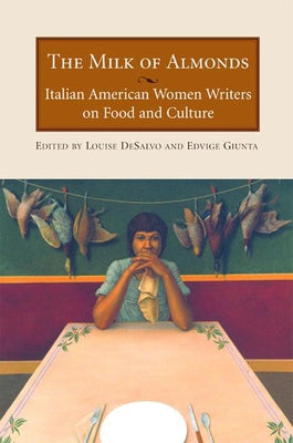 The Milk of Almonds: Italian American Women Writers on Food and Culture by DeSalvo, Louise