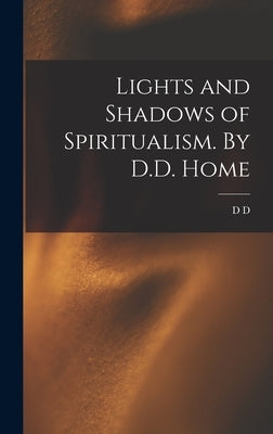 Lights and Shadows of Spiritualism. By D.D. Home by Home, D. D. 1833-1886