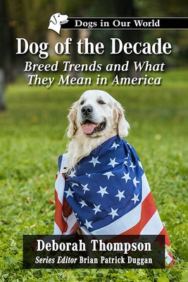 Dog of the Decade: Breed Trends and What They Mean in America by Thompson, Deborah