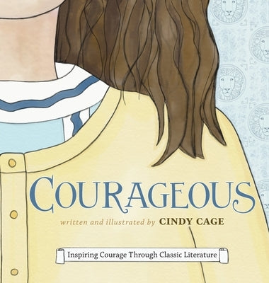 Courageous: Inspiring Courage Through Classic Literature by Cage, Cindy