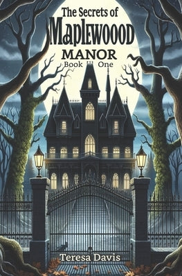 The Mystery of Maplewood Manor: A Heart-pounding Detective Adventure for Youth Aged 8-13 by Davis, Teresa