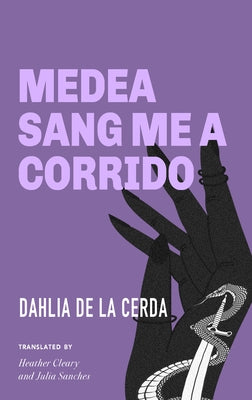 Medea Sang Me a Corrido by de la Cerda, Dahlia