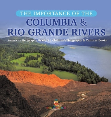 The Importance of the Columbia & Rio Grande Rivers American Geography Grade 5 Children's Geography & Cultures Books by Baby Professor