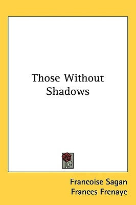 Those Without Shadows by Sagan, Francoise