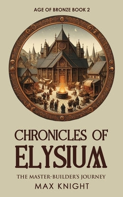 Age of Bronze: The Master-Builder's Journey by Knight, Max