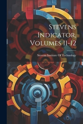 Stevens Indicator, Volumes 11-12 by Stevens Institute of Technology