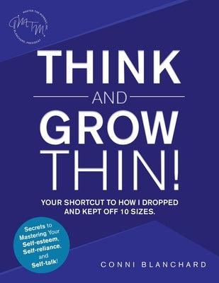 Think and Grow Thin!: Your Shortcut to How I Dropped and Kept off 10 Sizes. Secrets to Mastering Your Self-Esteem, Self-Reliance, and Self-T by Blanchard, Conni