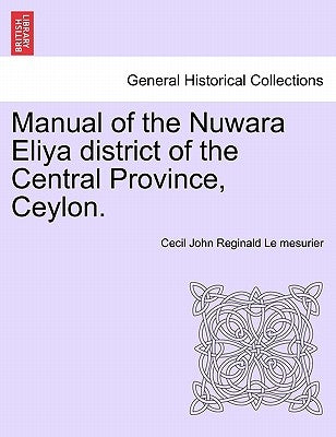 Manual of the Nuwara Eliya District of the Central Province, Ceylon. by Le Mesurier, Cecil John Reginald