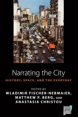 Narrating the City: Histories, Space, and the Everyday by Fischer-Nebmaier, Wladimir