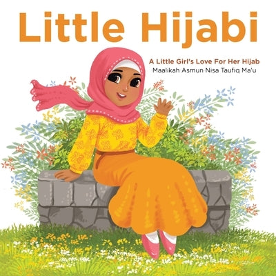 Little Hijabi: A Little Girl's Love for Her Hijab by Ma'u, Maalikah Asmun Nisa Taufiq