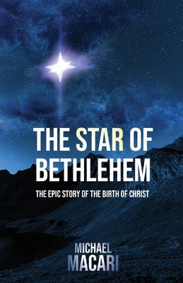 The Star of Bethlehem: The Epic Story of the Birth of Christ by Macari, Michael