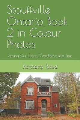 Stouffville Ontario Book 2 in Colour Photos: Saving Our History One Photo at a Time by Raue, Barbara