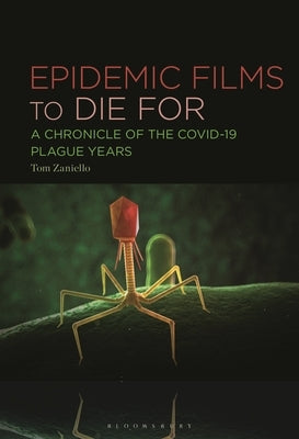 Epidemic Films to Die For: A Chronicle of the Covid-19 Plague Years by Zaniello, Tom