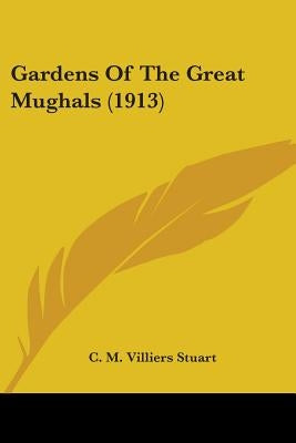 Gardens Of The Great Mughals (1913) by Stuart, C. M. Villiers