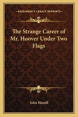 The Strange Career of Mr. Hoover Under Two Flags by Hamill, John