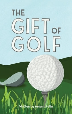 The Gift Of Golf by Fellin, Venessa