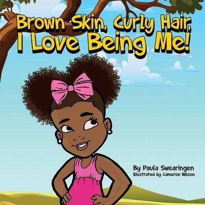 Brown Skin, Curly Hair, I Love being Me! by Swearingen, Paula A.
