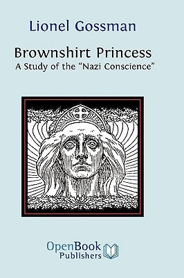 Brownshirt Princess: A Study of the Nazi Conscience by Gossman, Lionel