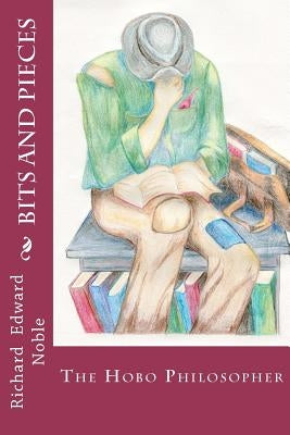 Bits and Pieces: The Hobo Philosopher by Noble, Richard Edward