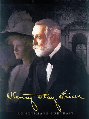 Henry Clay Frick: An Intimate Portrait by Sanger, Martha Frick Symington