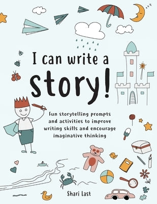 I Can Write A Story!: A Storytelling and Creative Writing Book by Last, Shari