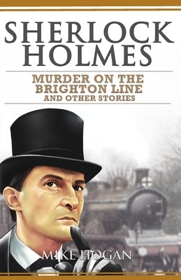 Sherlock Holmes - Murder on the Brighton Line and Other Stories by Hogan, Mike