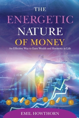 The Energetic Nature of Money by Howthorn, Emil