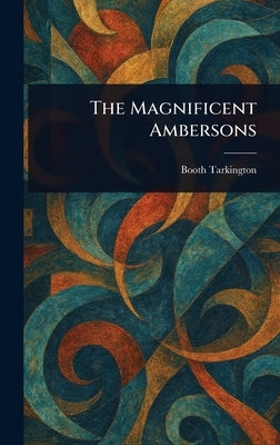 The Magnificent Ambersons by Tarkington, Booth