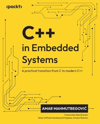 C++ in Embedded Systems: A practical transition from C to modern C++ by Mahmutbegovic, Amar