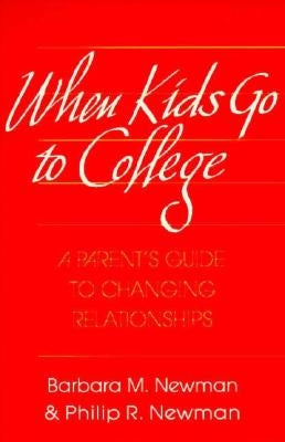 When Kids Go to College: A Parents Guide to Changing Relationship by Newman &. Newman, Barbara &. Philip R.
