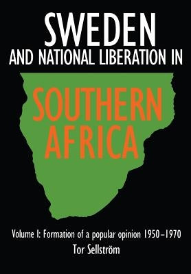 Sweden and national liberation in Southern Africa. Vol. 1. Formation of a popular opinion (1950-1970) by Sellstr?m, Tor