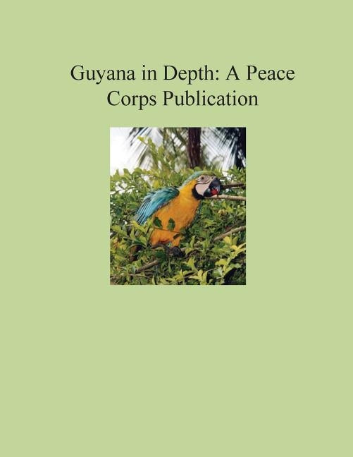 Guyana in Depth: A Peace Corps Publication by Peace Corps