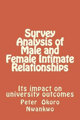 Survey Analysis of Male and Female Intimate Relationships: Its impact on university outcomes by Nwankwo, Peter Okoro