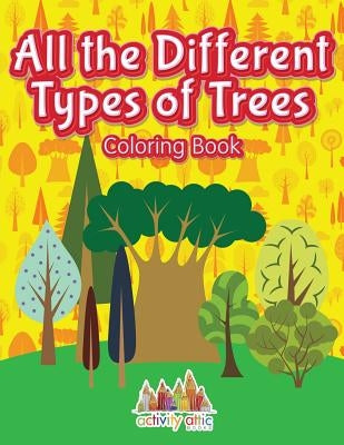 All the Different Types of Trees Coloring Book by Activity Attic Books