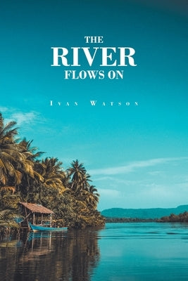 The River Flows On by Watson, Ivan