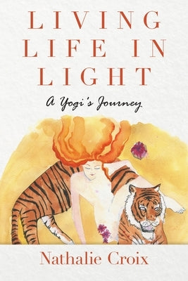 Living Life In Light: A Yogi's Journey by Croix, Nathalie