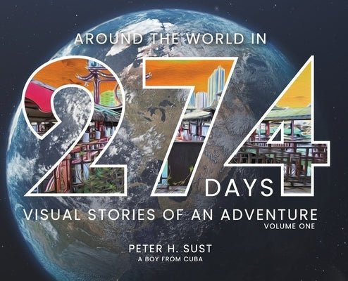 Around the World in 274 Days: Visual Stories of an Adventure by Sust, Peter