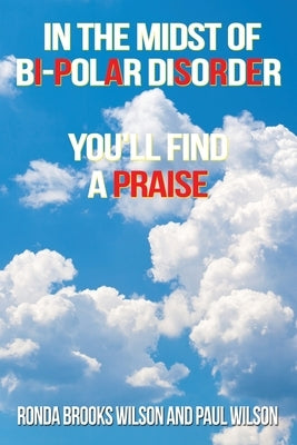 In the Midst of Bi-Polar Disorder: You'll Find a Praise by Wilson, Ronda Brooks