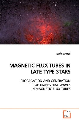 Magnetic Flux Tubes in Late-Type Stars Propagation and Generation of Transverse Waves in Magnetic Flux Tubes by Ahmed, Towfiq