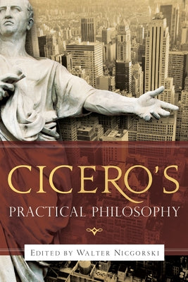 Cicero's Practical Philosophy by Nicgorski, Walter