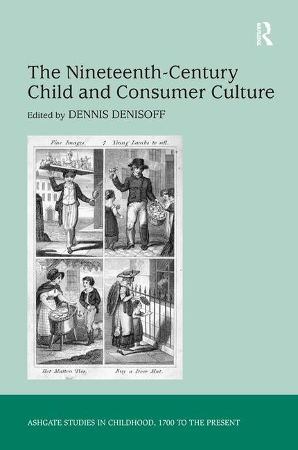 The Nineteenth-Century Child and Consumer Culture by Denisoff, Dennis