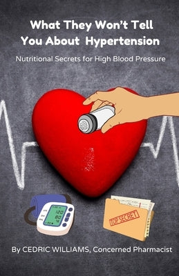 What They Won't Tell You About Hypertension: Nutritional Secrets for High Blood Pressure by Williams, Cedric