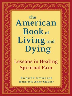 The American Book of Living and Dying: Lessons in Healing Spiritual Pain by Groves, Richard F.