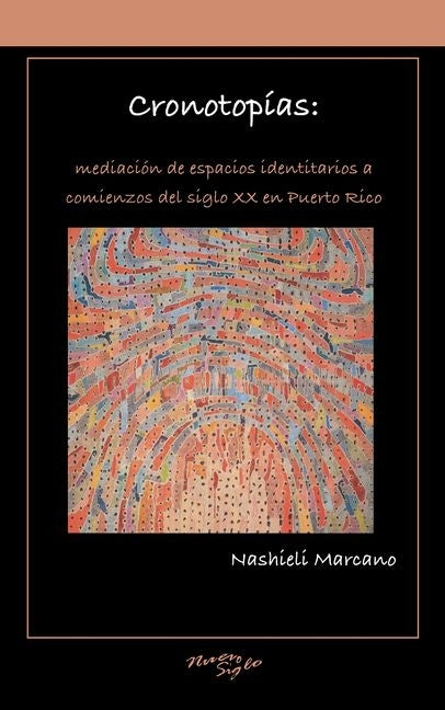 Cronotopías: Mediación de Espacios Identitarios a Comienzos del Siglo XX En Puerto Rico by Marcano, Nashieli