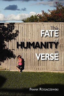 The Fate of Humanity in Verse by Rogaczewski, Frank